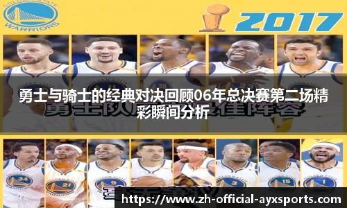 勇士与骑士的经典对决回顾06年总决赛第二场精彩瞬间分析