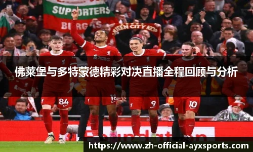 佛莱堡与多特蒙德精彩对决直播全程回顾与分析