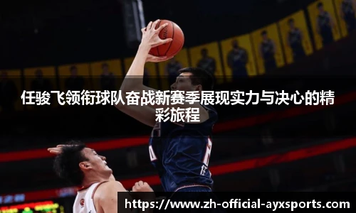 任骏飞领衔球队奋战新赛季展现实力与决心的精彩旅程